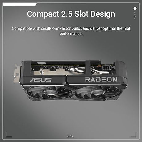 ASUS Dual Radeon™ RX 9060 XT 8GB GDDR6 Graphics Card (PCIe 5.0, HDMI 2.1b, DisplayPort 2.1a, 2.5-Slot Design, Axial-tech Fan Design, 0dB Technology, and More) Dual Fans RX9060XT|8GB